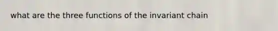 what are the three functions of the invariant chain