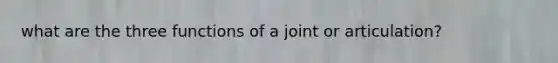 what are the three functions of a joint or articulation?