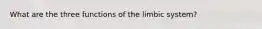 What are the three functions of the limbic system?
