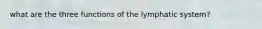 what are the three functions of the lymphatic system?