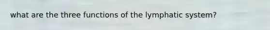 what are the three functions of the lymphatic system?