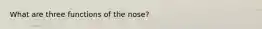 What are three functions of the nose?