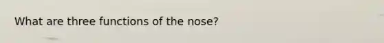 What are three functions of the nose?