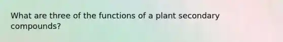 What are three of the functions of a plant secondary compounds?