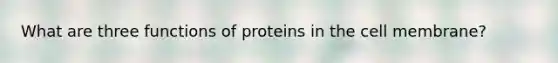 What are three functions of proteins in the cell membrane?