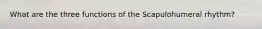 What are the three functions of the Scapulohumeral rhythm?