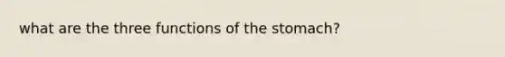 what are the three functions of the stomach?