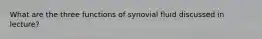 What are the three functions of synovial fluid discussed in lecture?