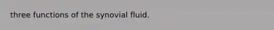 three functions of the synovial fluid.