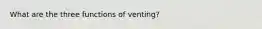 What are the three functions of venting?