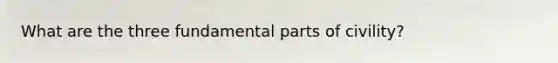 What are the three fundamental parts of civility?