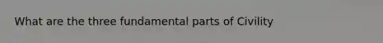 What are the three fundamental parts of Civility