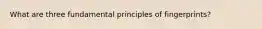 What are three fundamental principles of fingerprints?