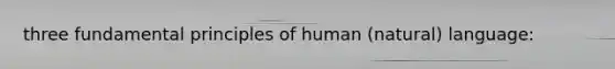 three fundamental principles of human (natural) language: