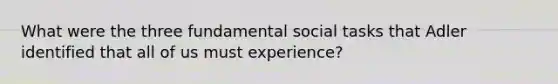 What were the three fundamental social tasks that Adler identified that all of us must experience?