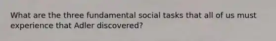 What are the three fundamental social tasks that all of us must experience that Adler discovered?