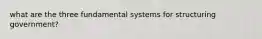 what are the three fundamental systems for structuring government?