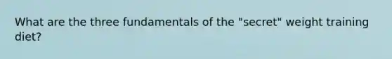 What are the three fundamentals of the "secret" weight training diet?