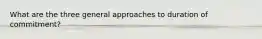 What are the three general approaches to duration of commitment?