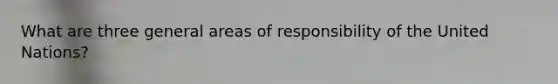 What are three general areas of responsibility of the United Nations?