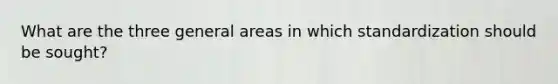 What are the three general areas in which standardization should be sought?