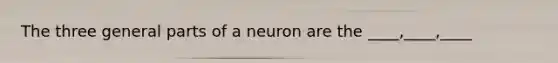 The three general parts of a neuron are the ____,____,____