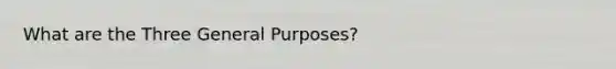 What are the Three General Purposes?