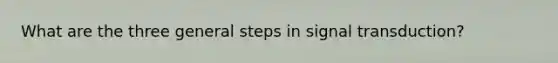 What are the three general steps in signal transduction?