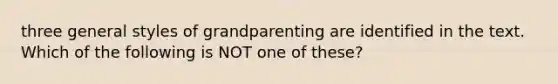 three general styles of grandparenting are identified in the text. Which of the following is NOT one of these?