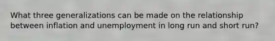 What three generalizations can be made on the relationship between inflation and unemployment in long run and short run?