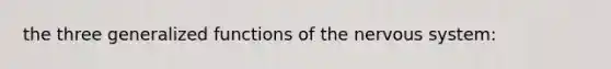 the three generalized functions of the nervous system: