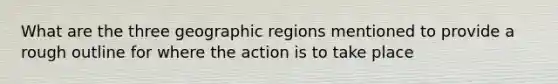 What are the three geographic regions mentioned to provide a rough outline for where the action is to take place