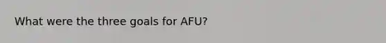 What were the three goals for AFU?