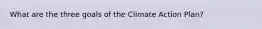 What are the three goals of the Climate Action Plan?