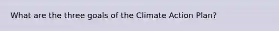 What are the three goals of the Climate Action Plan?