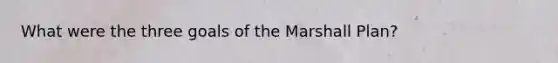 What were the three goals of the Marshall Plan?