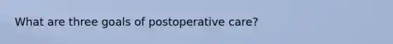 What are three goals of postoperative care?