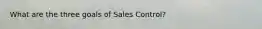 What are the three goals of Sales Control?