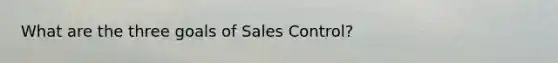 What are the three goals of Sales Control?