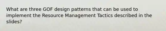 What are three GOF design patterns that can be used to implement the Resource Management Tactics described in the slides?