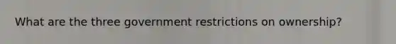 What are the three government restrictions on ownership?