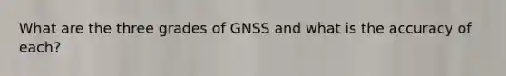 What are the three grades of GNSS and what is the accuracy of each?