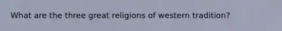 What are the three great religions of western tradition?