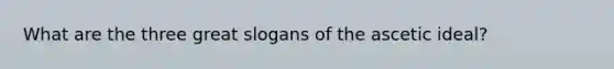 What are the three great slogans of the ascetic ideal?