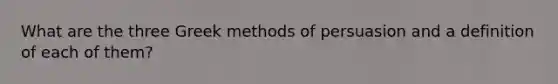 What are the three Greek methods of persuasion and a definition of each of them?