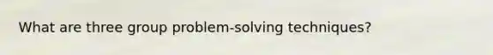 What are three group problem-solving techniques?