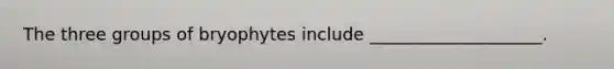 The three groups of bryophytes include ____________________.