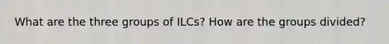 What are the three groups of ILCs? How are the groups divided?