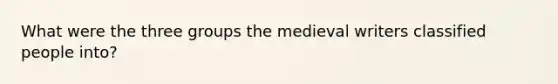 What were the three groups the medieval writers classified people into?