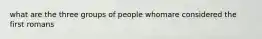 what are the three groups of people whomare considered the first romans